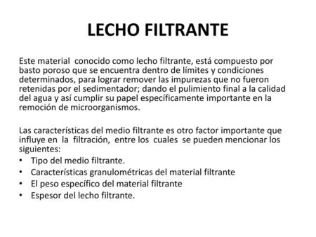 LECHO FILTRANTE Este material conocido como lecho filtrante, está compuesto por basto poroso que se encuentra dentro de límites y condiciones determinados,