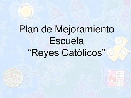 Plan de Mejoramiento Escuela “Reyes Católicos”.