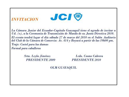 INVITACION La Cámara Junior del Ecuador-Capitulo Guayaquil tiene el agrado de invitar a Ud. (s), a la Ceremonia de Transmisión de Mando de su Junta Directiva.