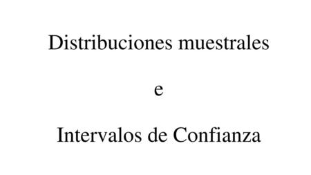 Distribuciones muestrales e Intervalos de Confianza