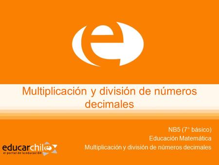 Multiplicación y división de números decimales NB5 (7° básico) Educación Matemática Multiplicación y división de números decimales.