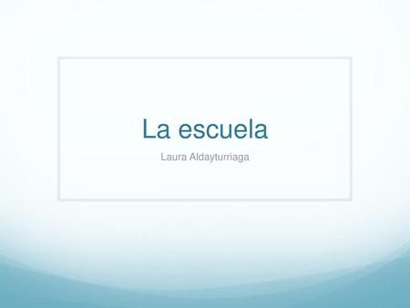 La escuela Laura Aldayturriaga.