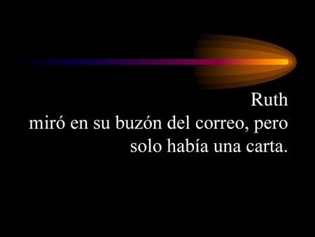 Ruth miró en su buzón del correo, pero solo había una carta.