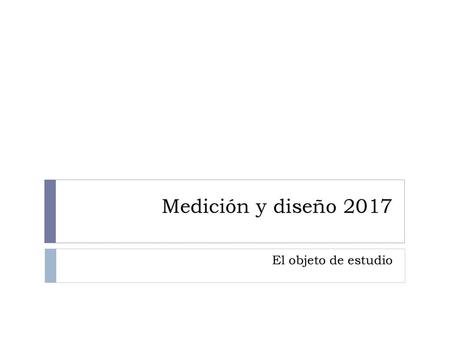 Medición y diseño 2017 El objeto de estudio.