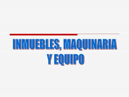 INMUEBLES, MAQUINARIA Y EQUIPO.