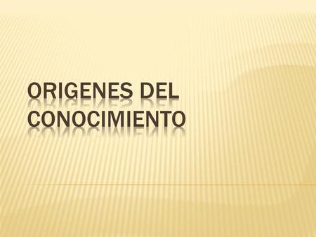 ORIGENES DEL CONOCIMIENTO