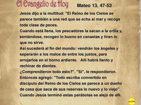 Mateo 13, 47-53 Jesús dijo a la multitud: El Reino de los Cielos se parece también a una red que se echa al mar y recoge toda clase de peces. Cuando está.