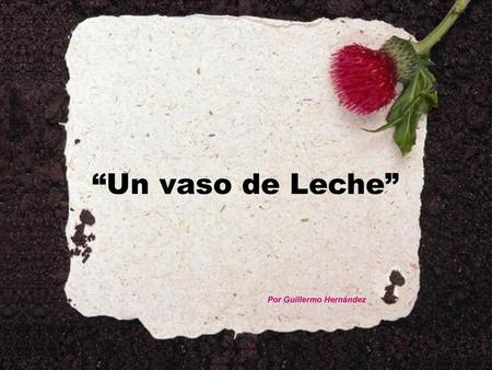 “Un vaso de Leche” Por Guillermo Hernández.
