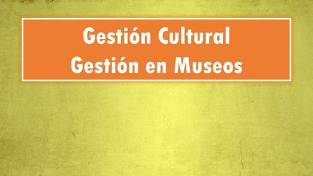 Gestión Cultural Gestión en Museos.