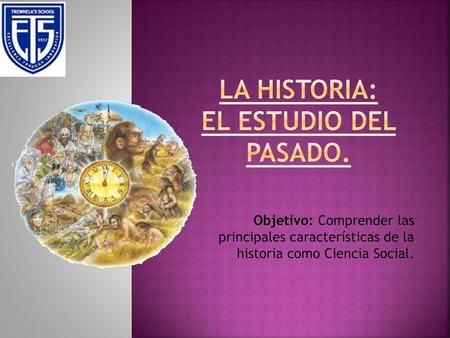 La Historia: el estudio del pasado.
