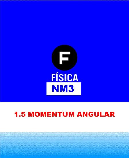 NM3 1.5 MOMENTUM ANGULAR.