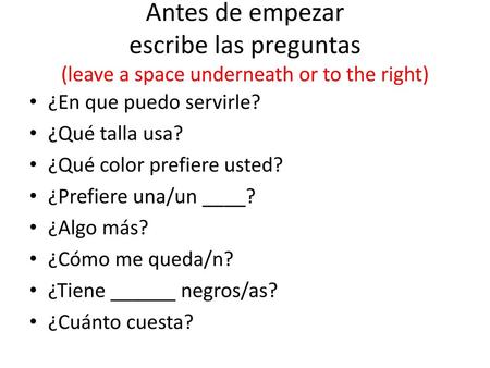 ¿En que puedo servirle? ¿Qué talla usa? ¿Qué color prefiere usted?