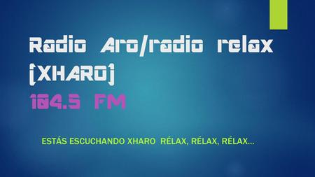 Estás escuchando XHARO Rélax, Rélax, Rélax...