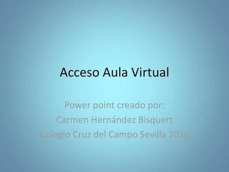 Acceso Aula Virtual Power point creado por: Carmen Hernández Bisquert