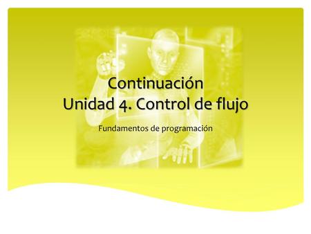Continuación Unidad 4. Control de flujo