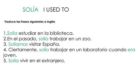 SOLÍA I USED TO 1.Solía estudiar en la biblioteca.