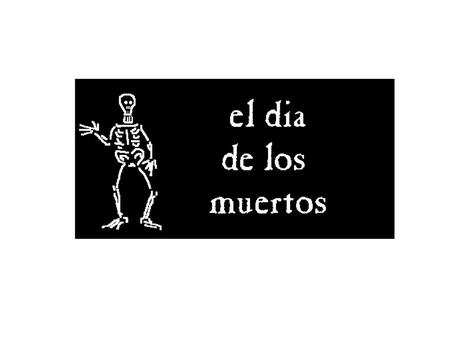 Vocabulario Podrán encontrar la lista del vocabulario en el folder “Día de los muertos Unit” en la pagina web de la escuela.