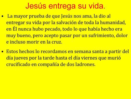 Jesús entrega su vida.  La mayor prueba de que Jesús nos ama, la dio al entregar su vida por la salvación de toda la humanidad, en Él nunca hubo pecado,