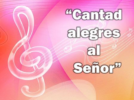 “Cantad alegres al Señor”