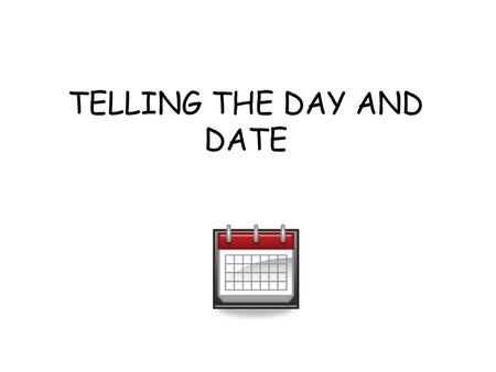 TELLING THE DAY AND DATE