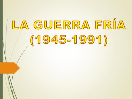 LA GUERRA FRÍA (1945-1991).