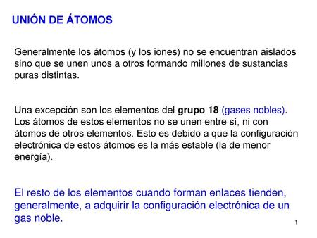 UNIÓN DE ÁTOMOS Generalmente los átomos (y los iones) no se encuentran aislados sino que se unen unos a otros formando millones de sustancias puras distintas.