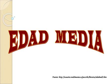 EDAD MEDIA Fuente: http://usuarios.multimania.es/jascorbe/literatu/edadmed2.htm.