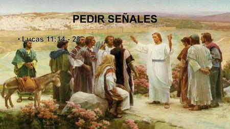 PEDIR SEÑALES Lucas 11:14 - 23.