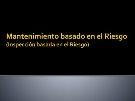 Mantenimiento basado en el Riesgo (Inspección basada en el Riesgo)