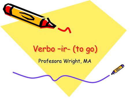 Verbo –ir- (to go) Profesora Wright, MA.