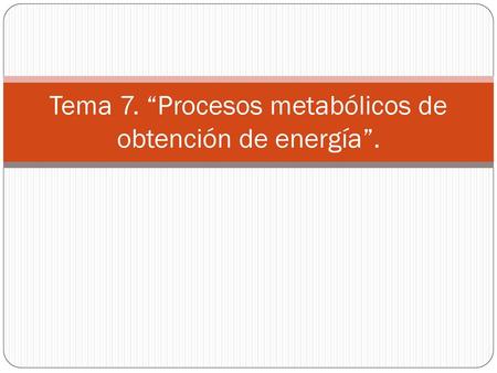 Tema 7. “Procesos metabólicos de obtención de energía”.