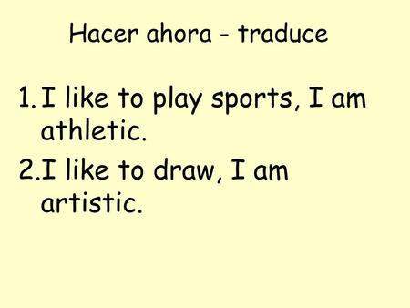 I like to play sports, I am athletic. I like to draw, I am artistic.
