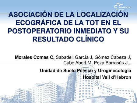 ASOCIACIÓN DE LA LOCALIZACIÓN ECOGRÁFICA DE LA TOT EN EL POSTOPERATORIO INMEDIATO Y SU RESULTADO CLÍNICO Morales Comas C, Sabadell García J, Gómez Cabeza.