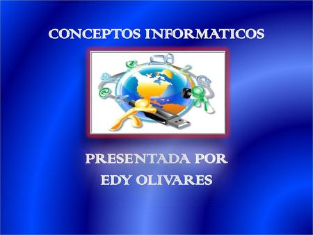 CONCEPTOS INFORMATICOS PRESENTADA POR EDY OLIVARES