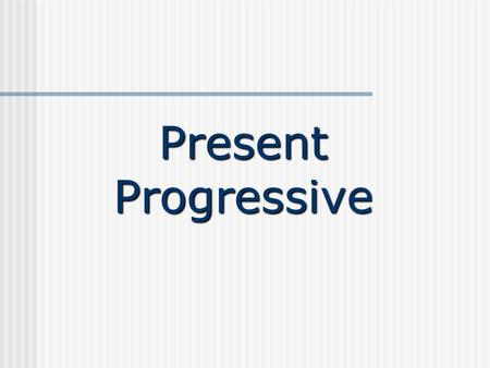 Present Progressive.