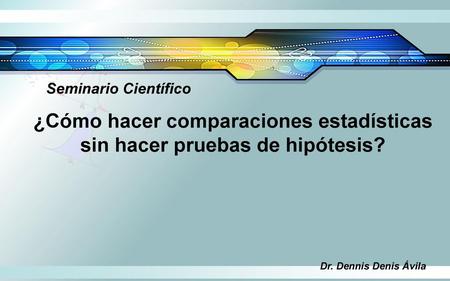 ¿Cómo hacer comparaciones estadísticas sin hacer pruebas de hipótesis?