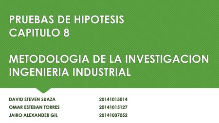 PRUEBAS DE HIPOTESIS CAPITULO 8 METODOLOGIA DE LA INVESTIGACION INGENIERIA INDUSTRIAL DAVID STEVEN SUAZA 	20141015014 OMAR.
