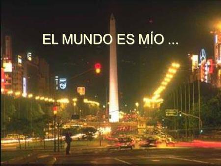 EL MUNDO ES MÍO ....