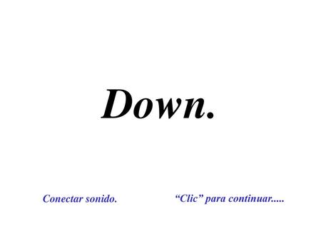 Down. Conectar sonido. “Clic” para continuar......