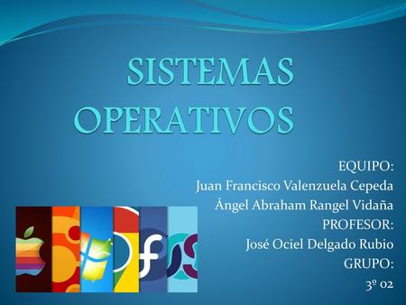 SISTEMAS OPERATIVOS EQUIPO: Juan Francisco Valenzuela Cepeda