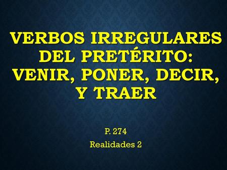 Verbos Irregulares del Pretérito: Venir, Poner, Decir, y Traer