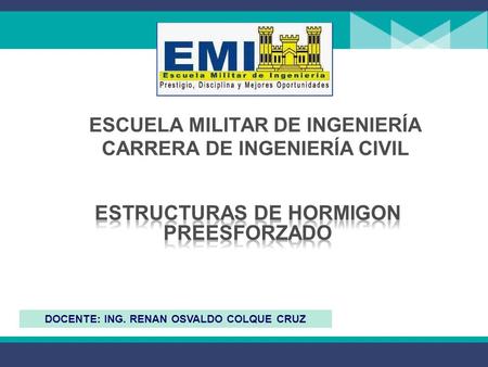 ESCUELA MILITAR DE INGENIERÍA CARRERA DE INGENIERÍA CIVIL DOCENTE: ING. RENAN OSVALDO COLQUE CRUZ.