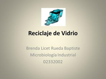 Reciclaje de Vidrio Brenda Licet Rueda Baptiste Microbiología Industrial