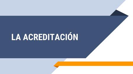 LA ACREDITACIÓN. La acreditación es el reconocimiento público y temporal a la institución educativa, área, programa o carrera profesional que voluntariamente.