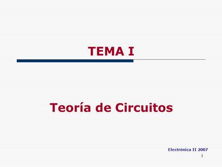 1 TEMA I Teoría de Circuitos Electrónica II 2007.