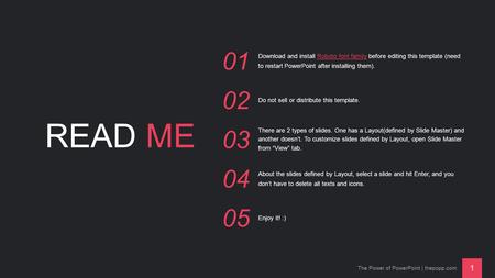 READ ME 01 Download and install Roboto font family before editing this template (need to restart PowerPoint after installing them).Roboto font family.