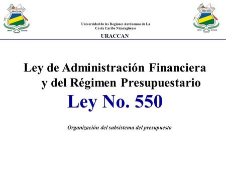 Ley de Administración Financiera y del Régimen Presupuestario Ley No. 550 Organización del subsistema del presupuesto Universidad de las Regiones Autónomas.