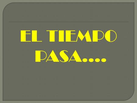 EL TIEMPO PASA…..