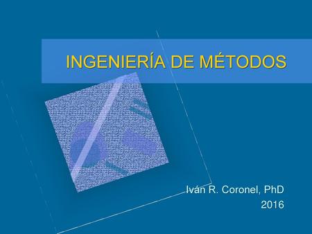 INGENIERÍA DE MÉTODOS Iván R. Coronel, PhD 2016.