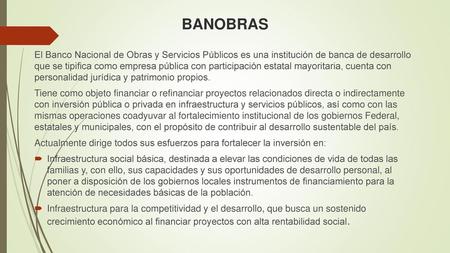 BANOBRAS El Banco Nacional de Obras y Servicios Públicos es una institución de banca de desarrollo que se tipifica como empresa pública con participación.